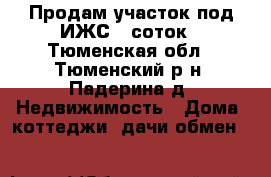 Продам участок под ИЖС 8 соток - Тюменская обл., Тюменский р-н, Падерина д. Недвижимость » Дома, коттеджи, дачи обмен   